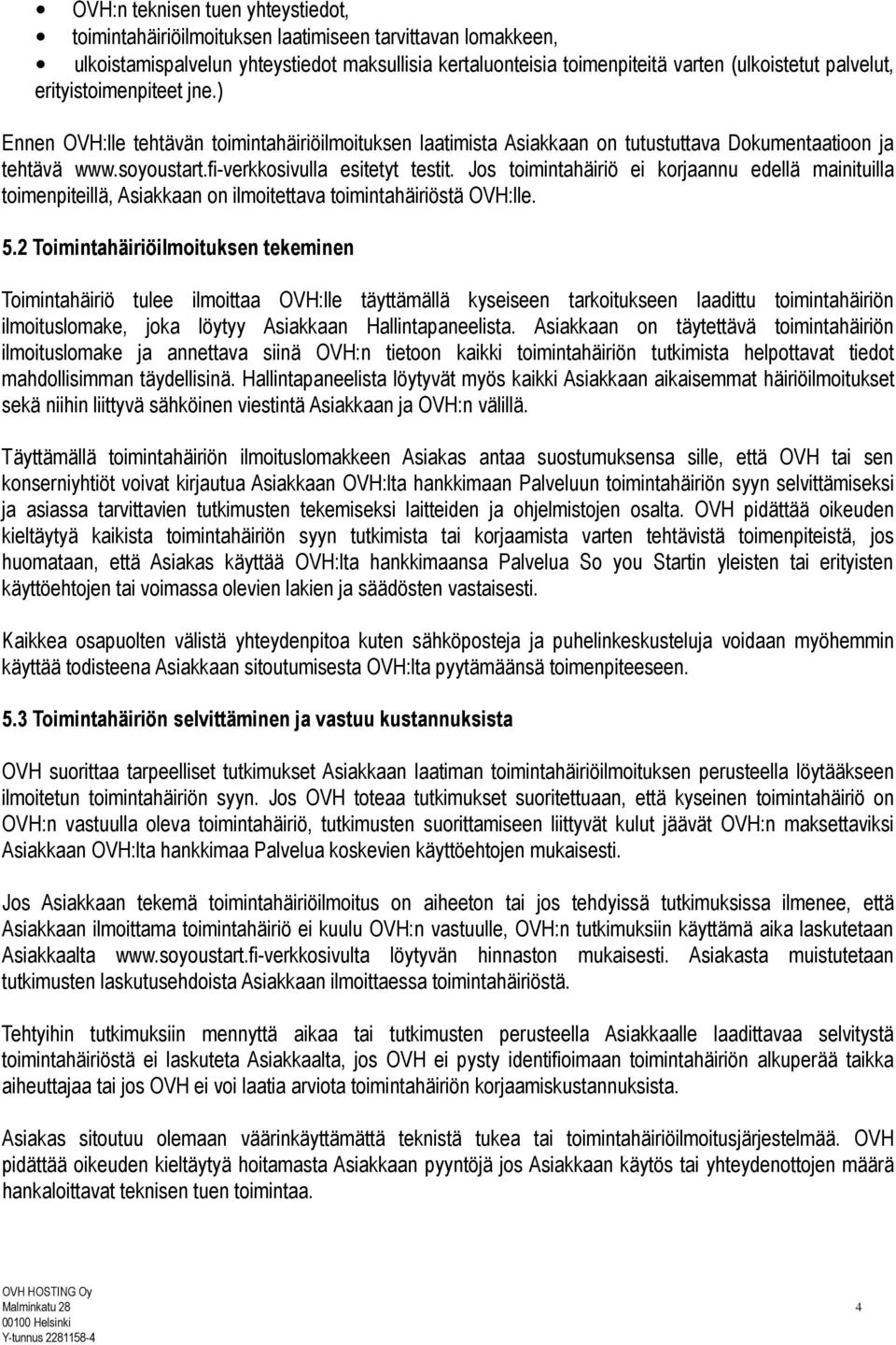 Jos toimintahäiriö ei korjaannu edellä mainituilla toimenpiteillä, Asiakkaan on ilmoitettava toimintahäiriöstä OVH:lle. 5.