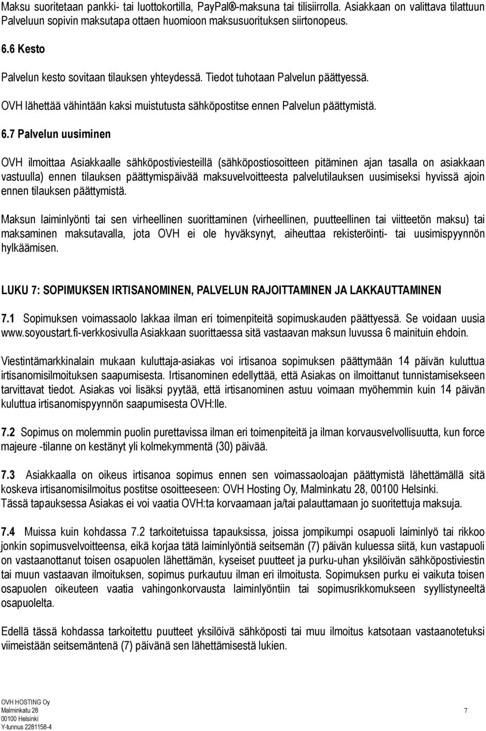 7 Palvelun uusiminen OVH ilmoittaa Asiakkaalle sähköpostiviesteillä (sähköpostiosoitteen pitäminen ajan tasalla on asiakkaan vastuulla) ennen tilauksen päättymispäivää maksuvelvoitteesta