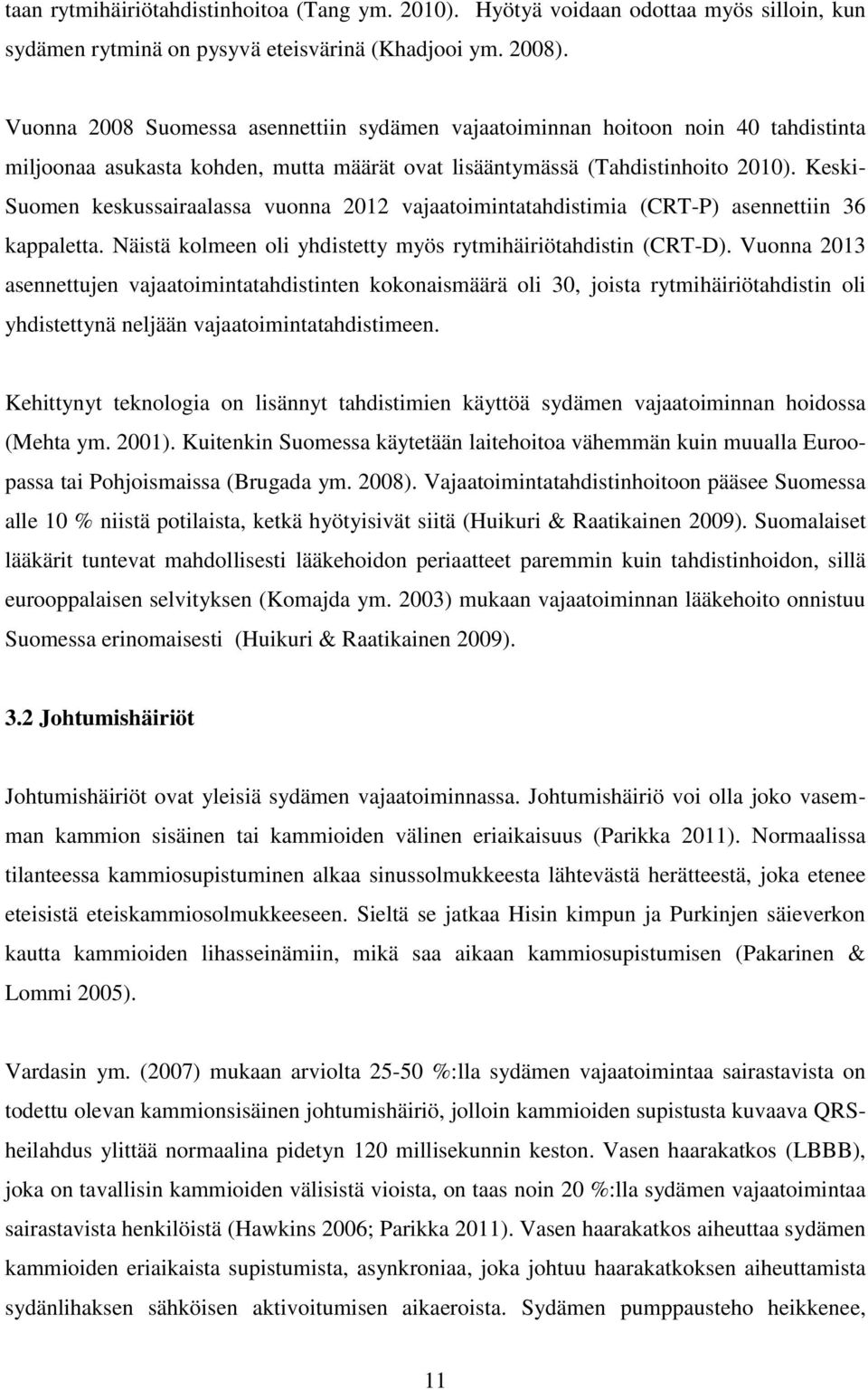Keski- Suomen keskussairaalassa vuonna 2012 vajaatoimintatahdistimia (CRT-P) asennettiin 36 kappaletta. Näistä kolmeen oli yhdistetty myös rytmihäiriötahdistin (CRT-D).