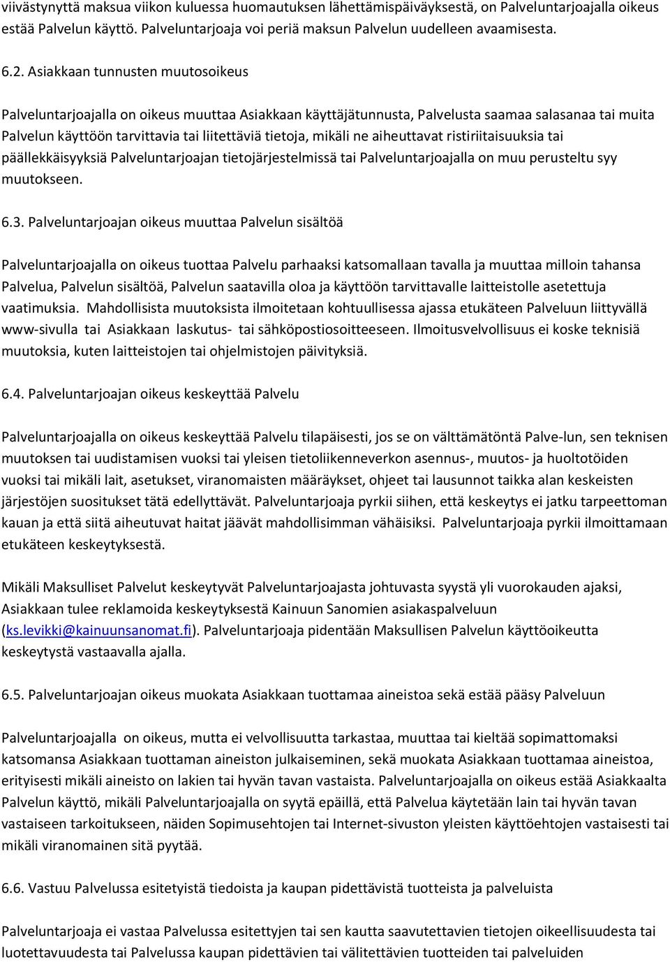 ne aiheuttavat ristiriitaisuuksia tai päällekkäisyyksiä Palveluntarjoajan tietojärjestelmissä tai Palveluntarjoajalla on muu perusteltu syy muutokseen. 6.3.