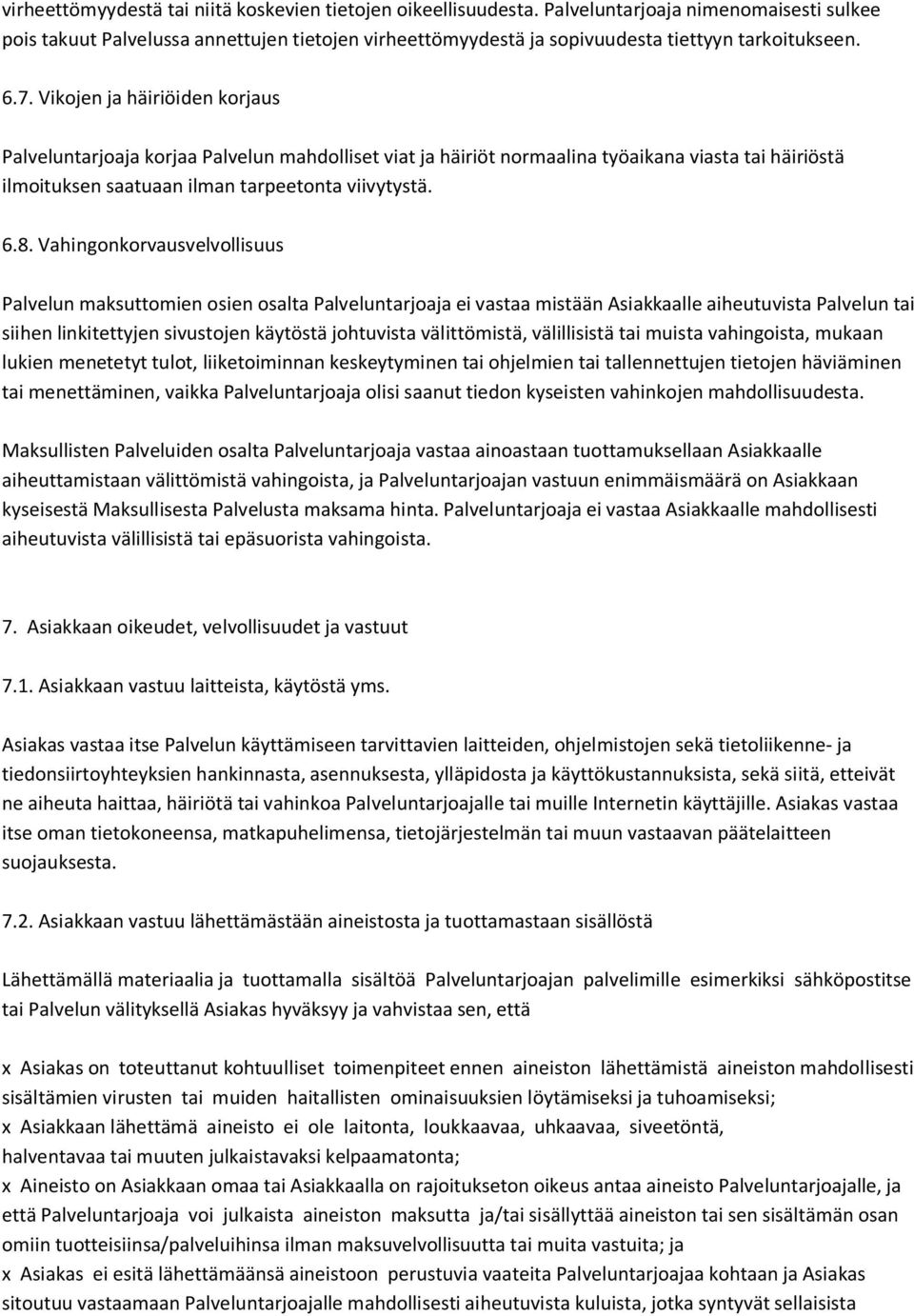 Vikojen ja häiriöiden korjaus Palveluntarjoaja korjaa Palvelun mahdolliset viat ja häiriöt normaalina työaikana viasta tai häiriöstä ilmoituksen saatuaan ilman tarpeetonta viivytystä. 6.8.