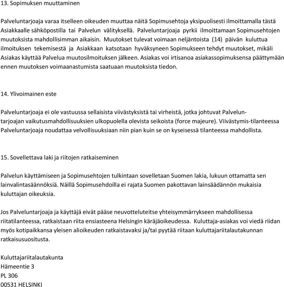 Muutokset tulevat voimaan neljäntoista (14) päivän kuluttua ilmoituksen tekemisestä ja Asiakkaan katsotaan hyväksyneen Sopimukseen tehdyt muutokset, mikäli Asiakas käyttää Palvelua muutosilmoituksen