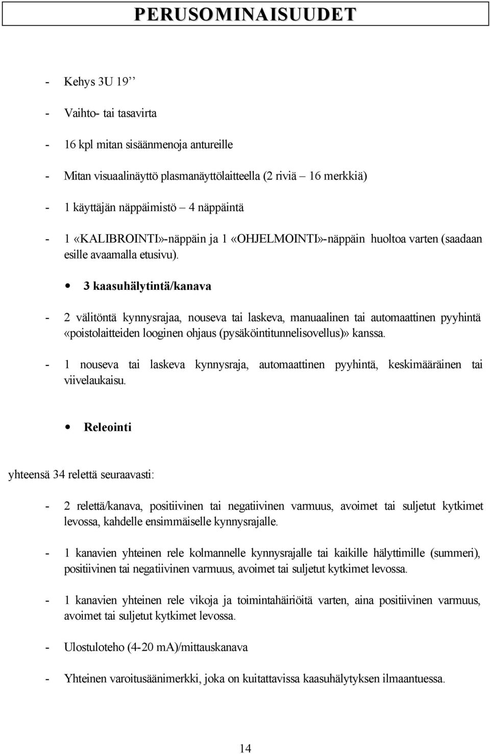 3 kaasuhälytintä/kanava - 2 välitöntä kynnysrajaa, nouseva tai laskeva, manuaalinen tai automaattinen pyyhintä «poistolaitteiden looginen ohjaus (pysäköintitunnelisovellus)» kanssa.