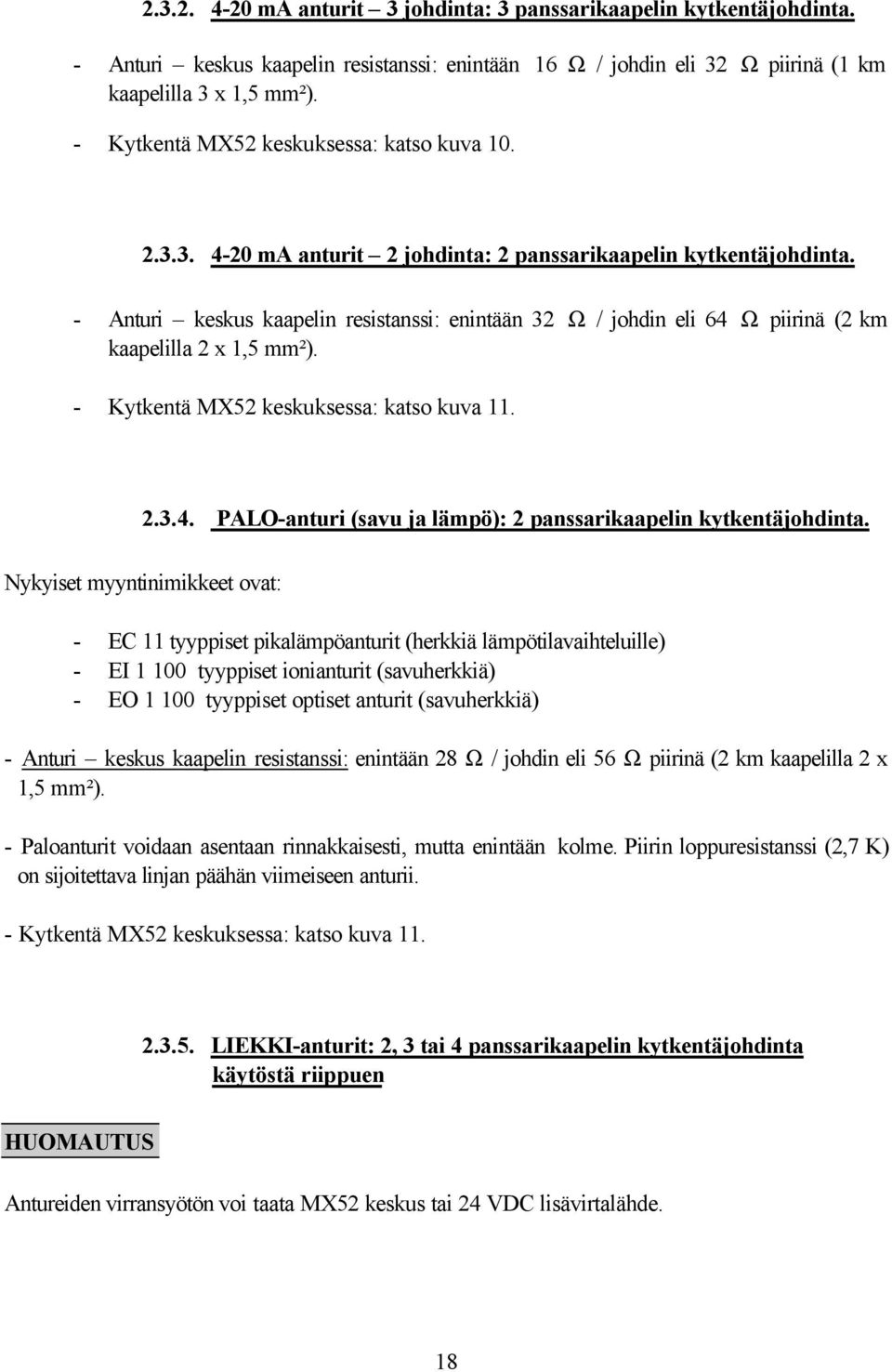 - Anturi keskus kaapelin resistanssi: enintään 32 Ω / johdin eli 64 Ω piirinä (2 km kaapelilla 2 x 1,5 mm²). - Kytkentä MX52 keskuksessa: katso kuva 11. 2.3.4. PALO-anturi (savu ja lämpö): 2 panssarikaapelin kytkentäjohdinta.