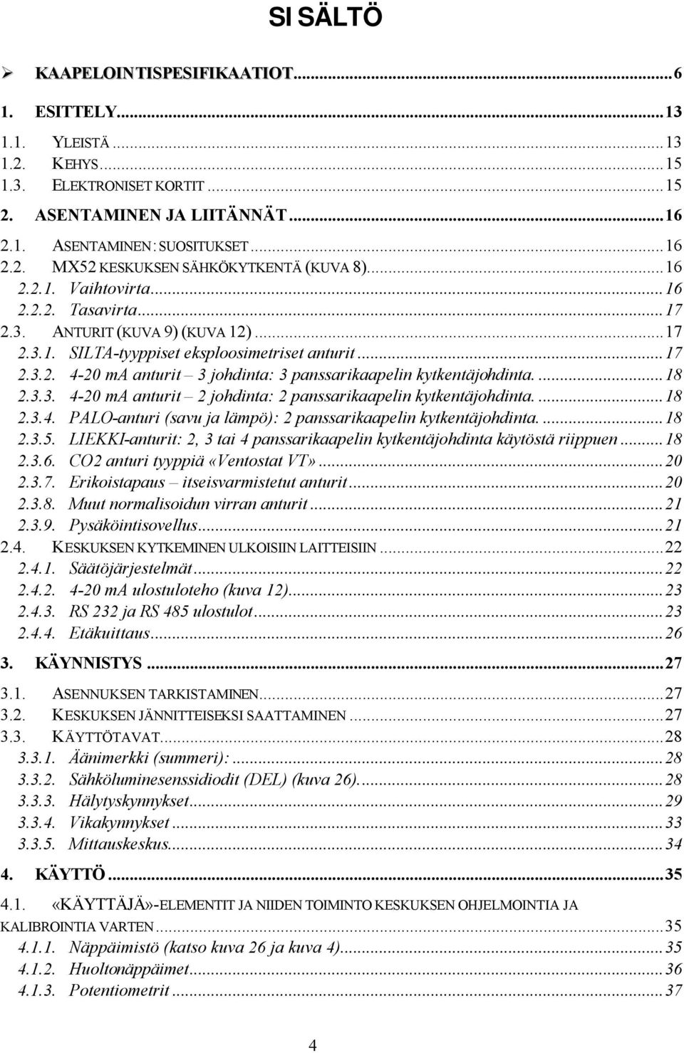 ...18 2.3.3. 4-20 ma anturit 2 johdinta: 2 panssarikaapelin kytkentäjohdinta....18 2.3.4. PALO-anturi (savu ja lämpö): 2 panssarikaapelin kytkentäjohdinta....18 2.3.5.