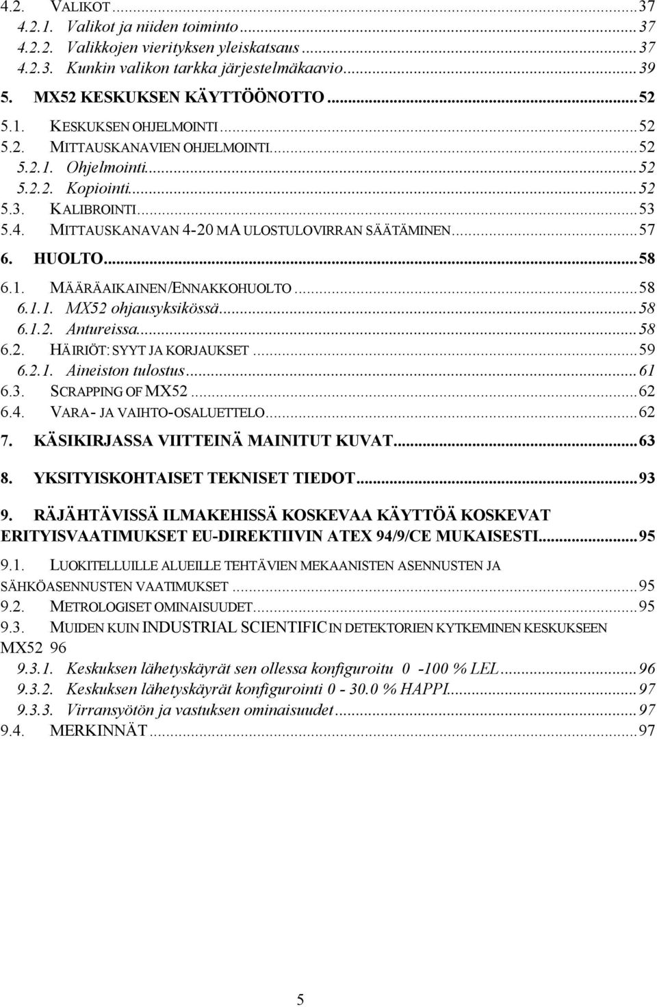 ..58 6.1.1. MX52 ohjausyksikössä...58 6.1.2. Antureissa...58 6.2. HÄIRIÖT: SYYT JA KORJAUKSET...59 6.2.1. Aineiston tulostus...61 6.3. SCRAPPING OF MX52...62 6.4. VARA- JA VAIHTO-OSALUETTELO...62 7.