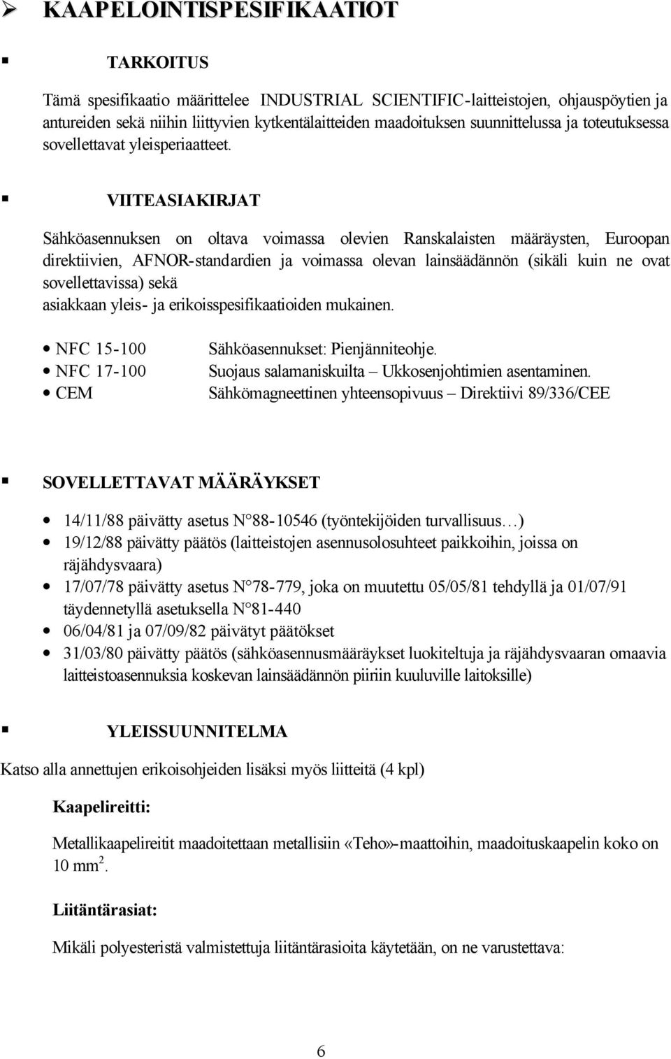 VIITEASIAKIRJAT Sähköasennuksen on oltava voimassa olevien Ranskalaisten määräysten, Euroopan direktiivien, AFNOR-standardien ja voimassa olevan lainsäädännön (sikäli kuin ne ovat sovellettavissa)