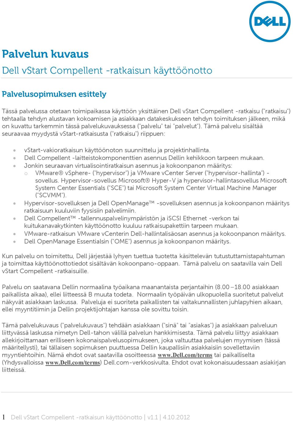 Tämä palvelu sisältää seuraavaa myydystä vstart-ratkaisusta ("ratkaisu") riippuen: vstart-vakioratkaisun käyttöönoton suunnittelu ja projektinhallinta.