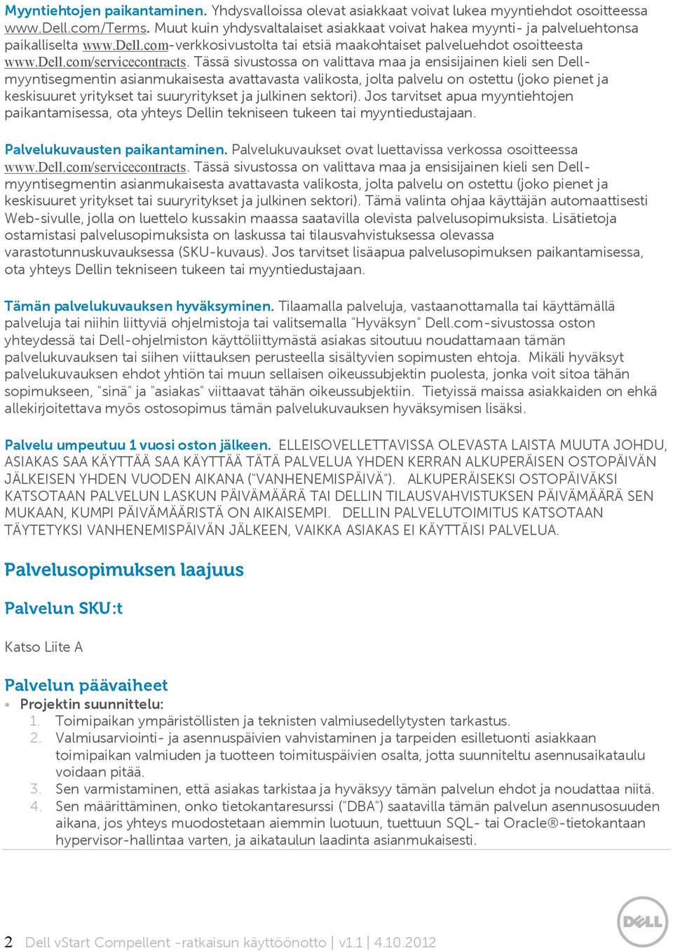 Tässä sivustossa on valittava maa ja ensisijainen kieli sen Dellmyyntisegmentin asianmukaisesta avattavasta valikosta, jolta palvelu on ostettu (joko pienet ja keskisuuret yritykset tai suuryritykset