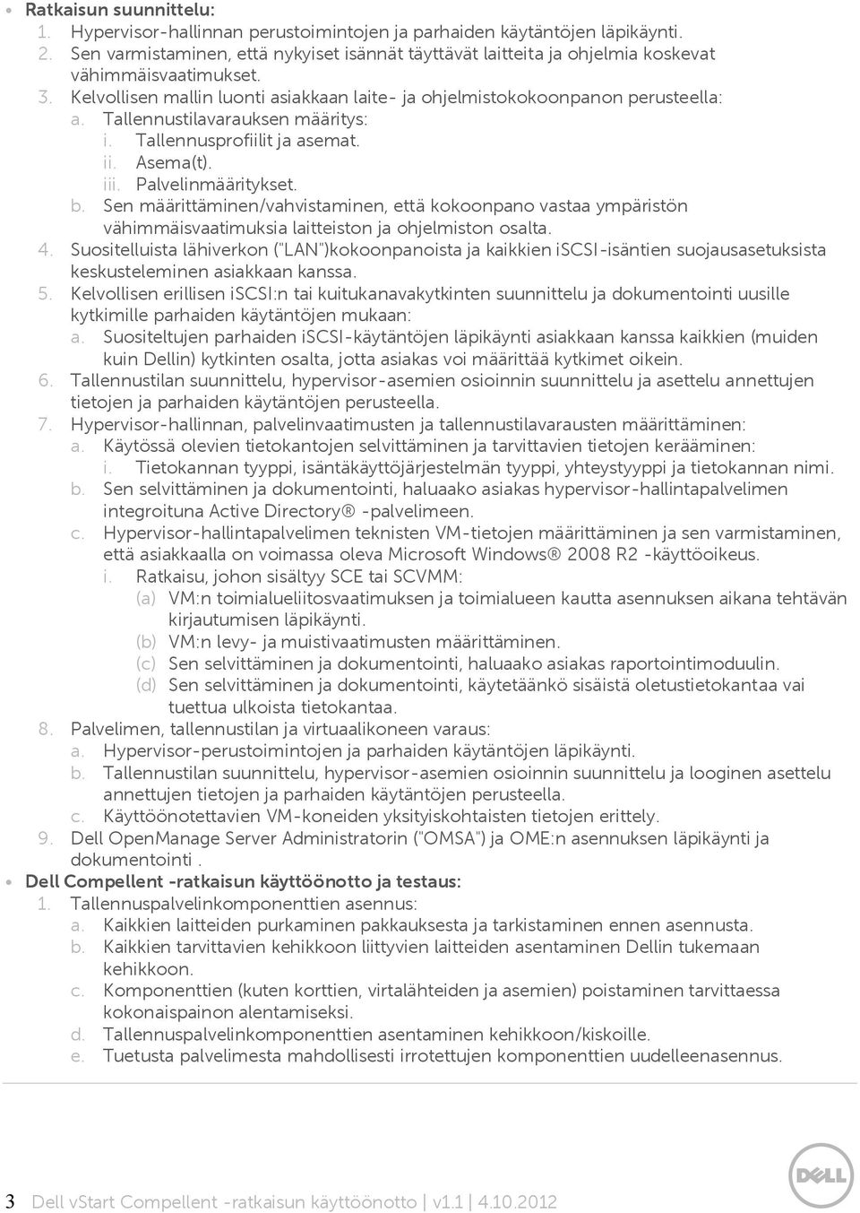 Tallennustilavarauksen määritys: i. Tallennusprofiilit ja asemat. ii. Asema(t). iii. Palvelinmääritykset. b.