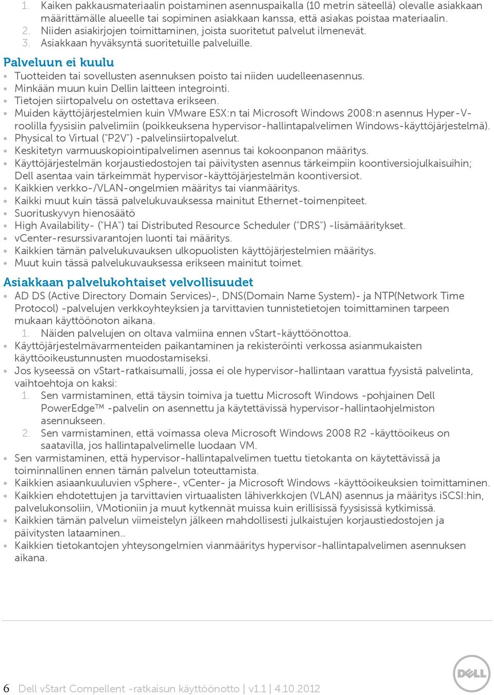Palveluun ei kuulu Tuotteiden tai sovellusten asennuksen poisto tai niiden uudelleenasennus. Minkään muun kuin Dellin laitteen integrointi. Tietojen siirtopalvelu on ostettava erikseen.