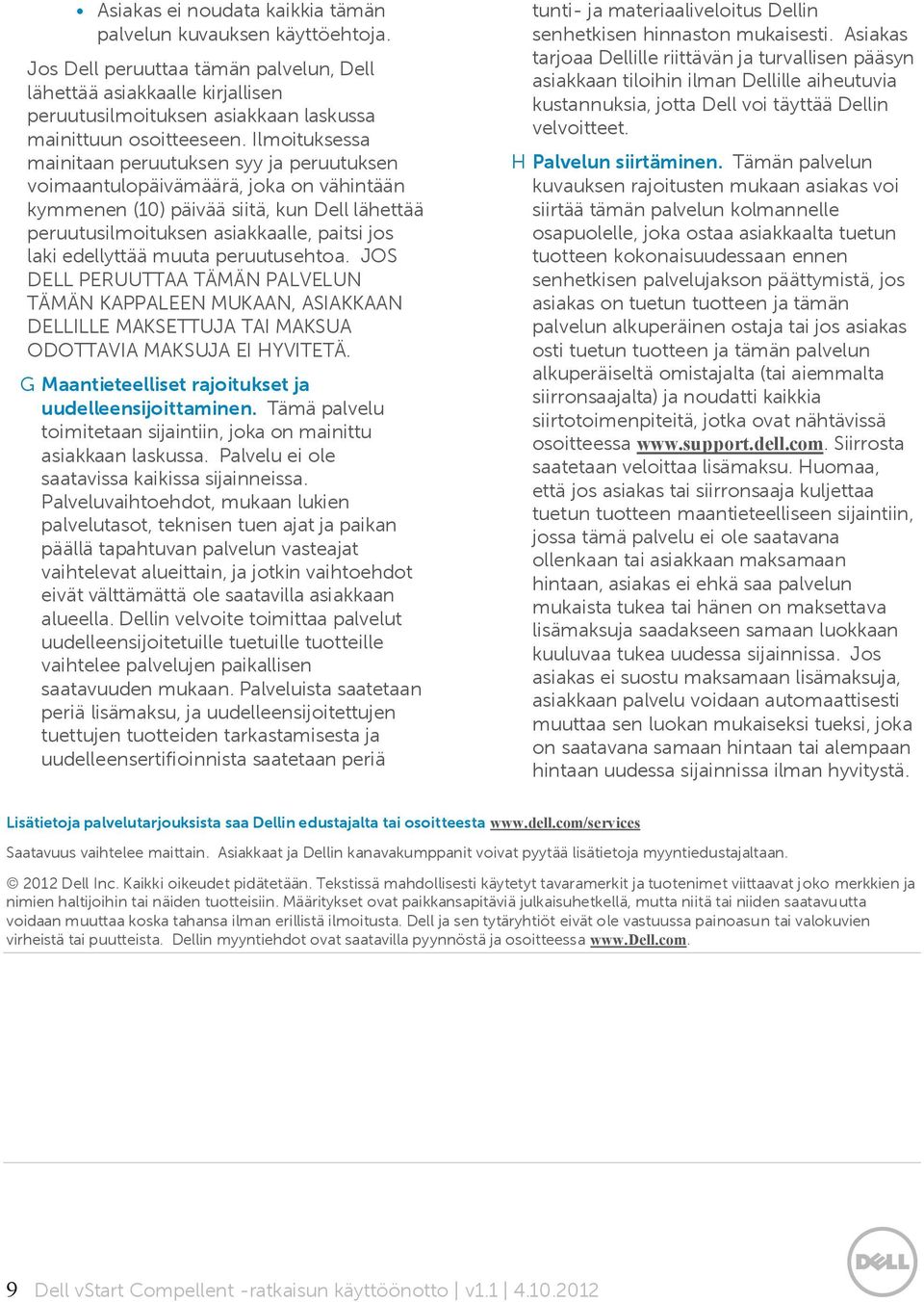Ilmoituksessa mainitaan peruutuksen syy ja peruutuksen voimaantulopäivämäärä, joka on vähintään kymmenen (10) päivää siitä, kun Dell lähettää peruutusilmoituksen asiakkaalle, paitsi jos laki