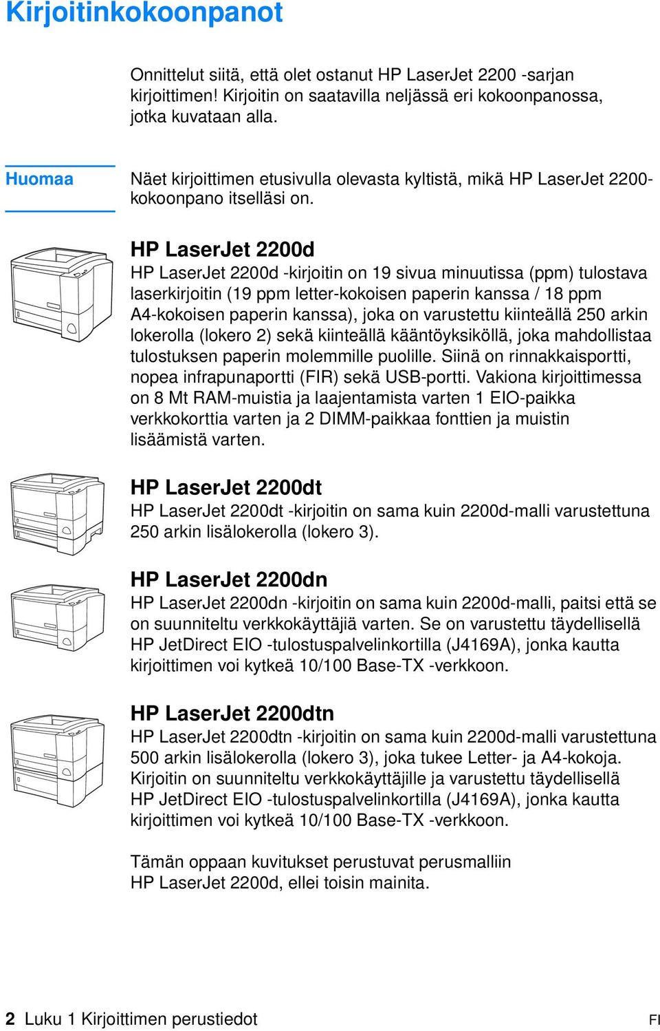 HP LaserJet 2200d HP LaserJet 2200d -kirjoitin on 19 sivua minuutissa (ppm) tulostava laserkirjoitin (19 ppm letter-kokoisen paperin kanssa / 18 ppm A4-kokoisen paperin kanssa), joka on varustettu
