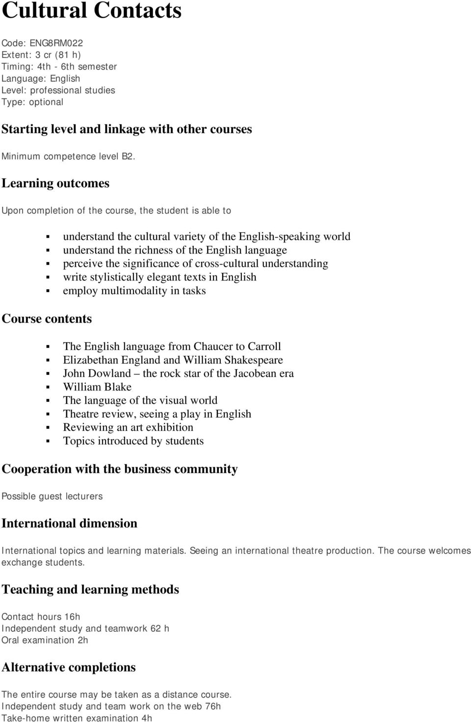 Learning outcomes Upon completion of the course, the student is able to understand the cultural variety of the English-speaking world understand the richness of the English language perceive the