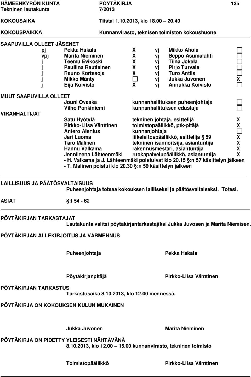 Pauliina Rautiainen X vj Pirjo Turvala j Rauno Kortesoja X vj Turo Antila j Mikko Mänty vj Jukka Juvonen X j Eija Koivisto X vj Annukka Koivisto MUUT SAAPUVILLA OLLEET Jouni Ovaska kunnanhallituksen