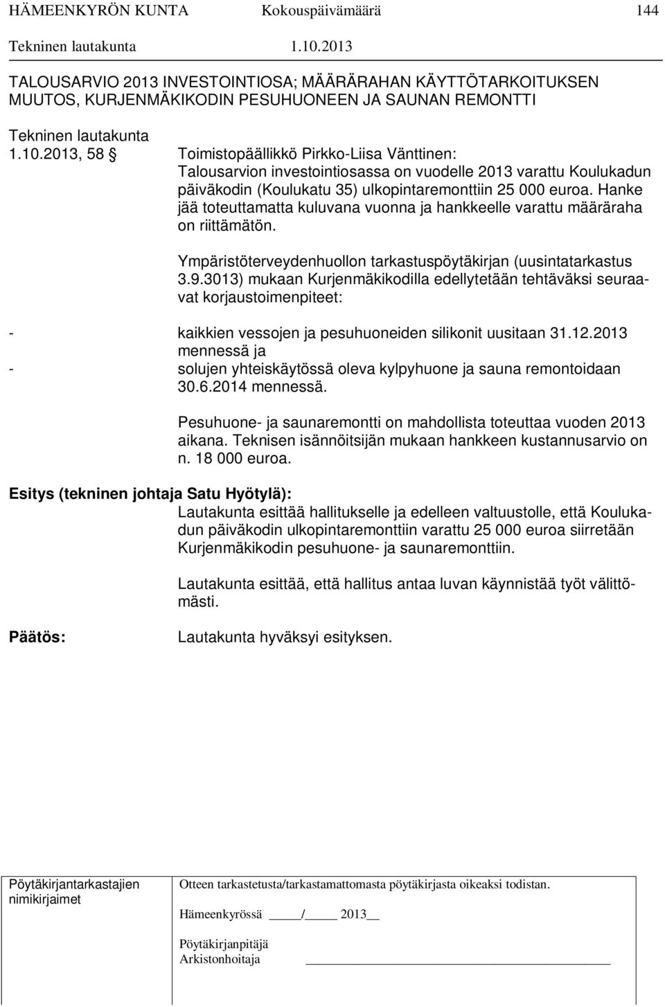 Hanke jää toteuttamatta kuluvana vuonna ja hankkeelle varattu määräraha on riittämätön. Ympäristöterveydenhuollon tarkastuspöytäkirjan (uusintatarkastus 3.9.