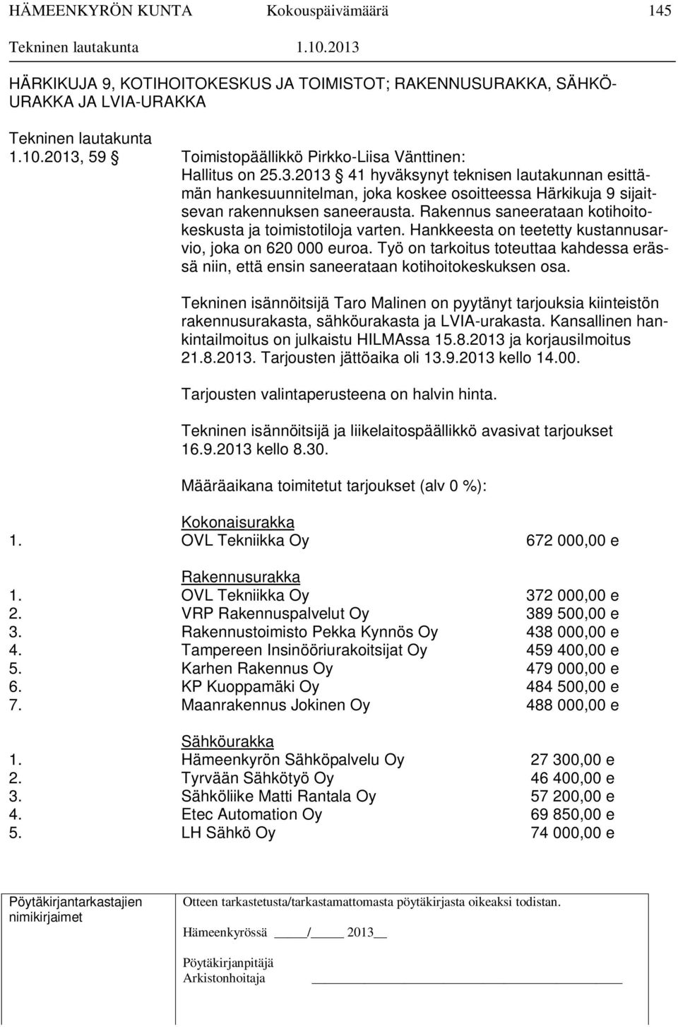 2013 41 hyväksynyt teknisen lautakunnan esittämän hankesuunnitelman, joka koskee osoitteessa Härkikuja 9 sijaitsevan rakennuksen saneerausta.