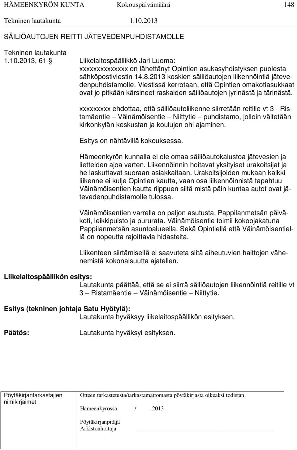 xxxxxxxxx ehdottaa, että säiliöautoliikenne siirretään reitille vt 3 - Ristamäentie Väinämöisentie Niittytie puhdistamo, jolloin vältetään kirkonkylän keskustan ja koulujen ohi ajaminen.