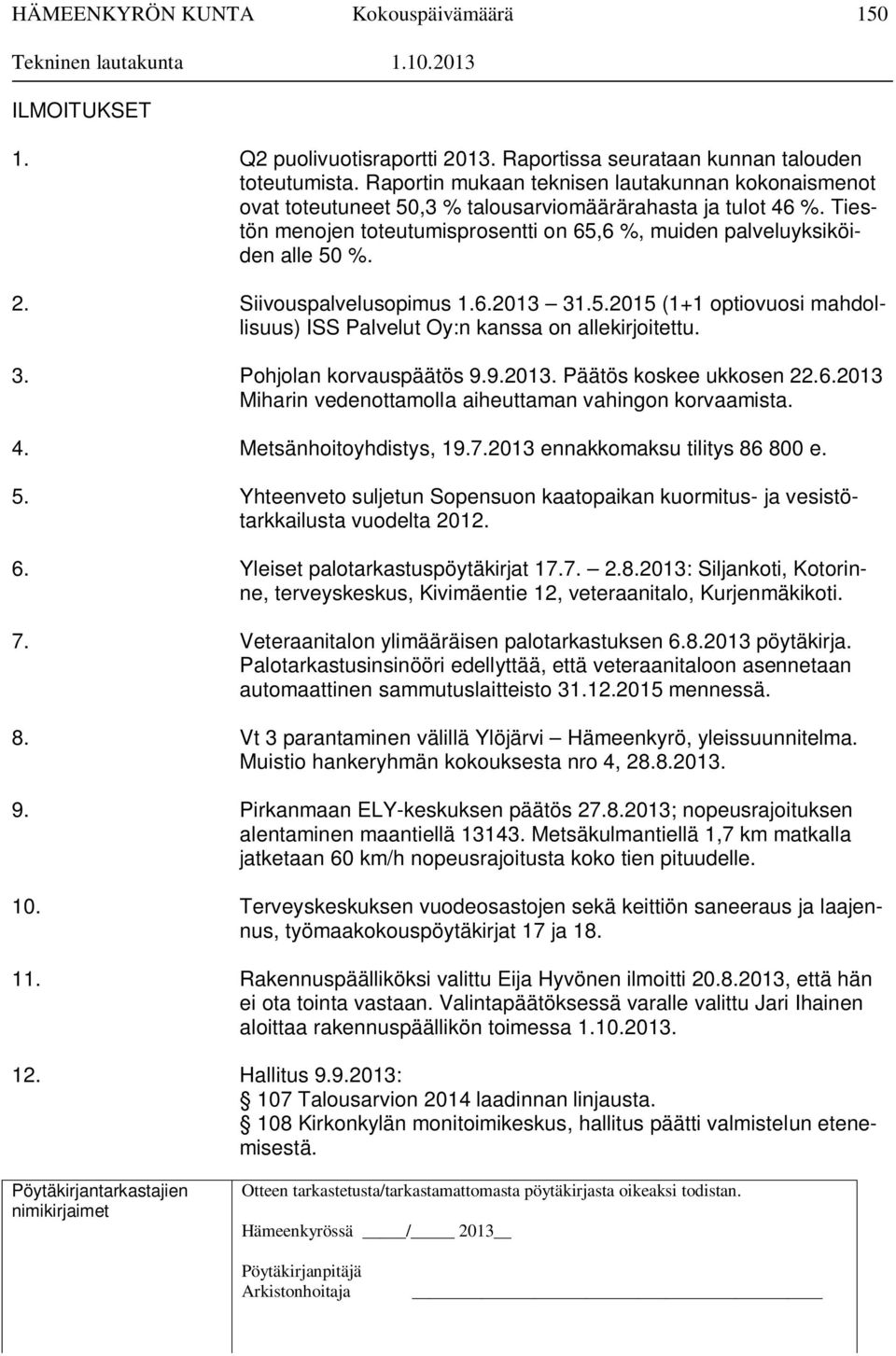 Siivouspalvelusopimus 1.6.2013 31.5.2015 (1+1 optiovuosi mahdollisuus) ISS Palvelut Oy:n kanssa on allekirjoitettu. 3. Pohjolan korvauspäätös 9.9.2013. Päätös koskee ukkosen 22.6.2013 Miharin vedenottamolla aiheuttaman vahingon korvaamista.