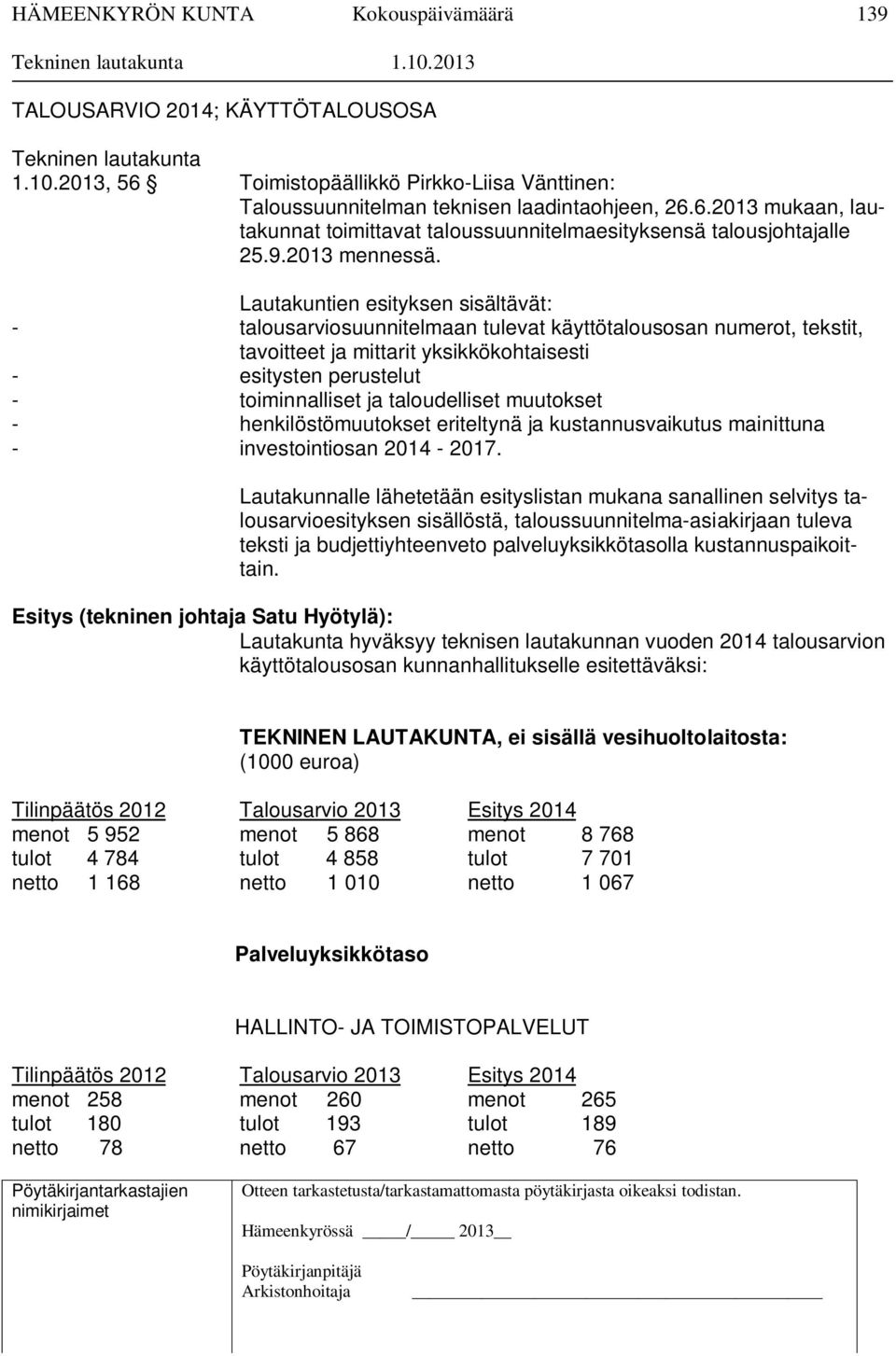 Lautakuntien esityksen sisältävät: - talousarviosuunnitelmaan tulevat käyttötalousosan numerot, tekstit, tavoitteet ja mittarit yksikkökohtaisesti - esitysten perustelut - toiminnalliset ja
