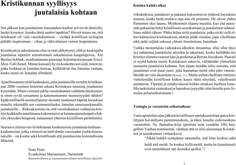 Kristittynä ja saksalaisena olen syvästi järkyttynyt, sillä jo keskiajalla juutalaisia tapettiin armottomasti saksalaisissa kaupungeissa.