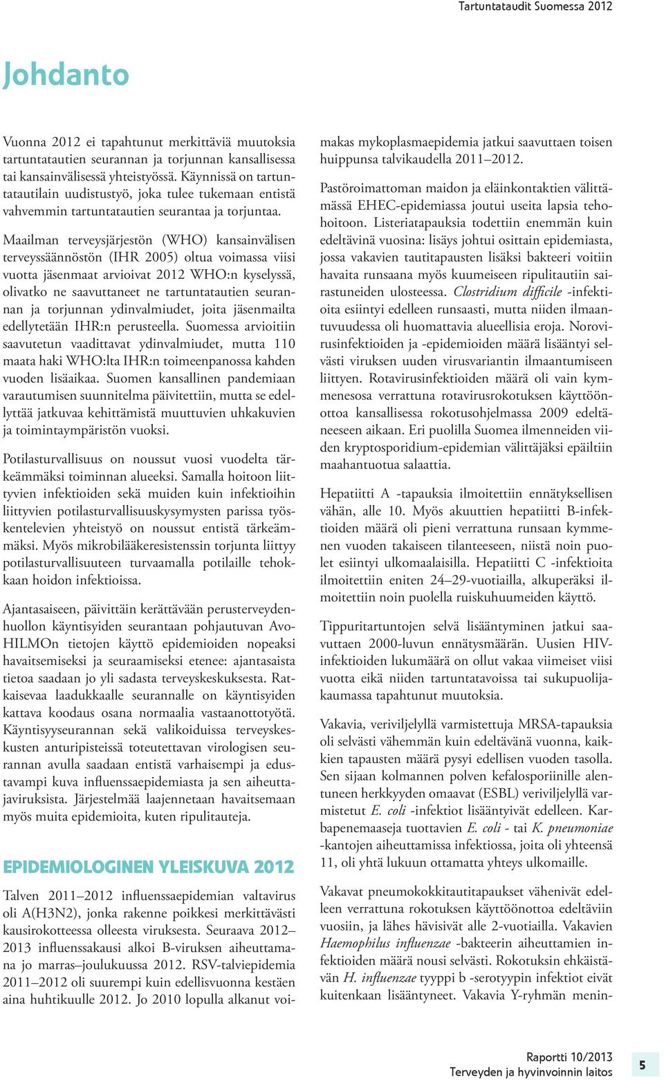 Maailman terveysjärjestön (WHO) kansainvälisen terveyssäännöstön (IHR 2005) oltua voimassa viisi vuotta jäsenmaat arvioivat 2012 WHO:n kyselyssä, olivatko ne saavuttaneet ne tartuntatautien seurannan