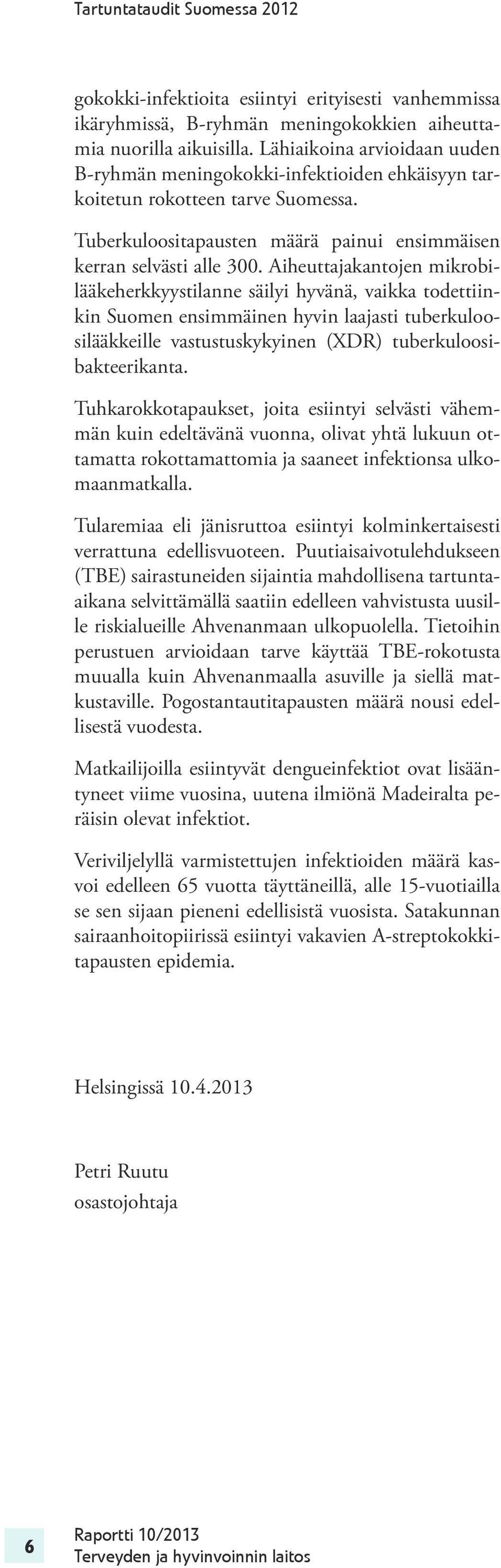 Aiheuttajakantojen mikrobilääkeherkkyystilanne säilyi hyvänä, vaikka todettiinkin Suomen ensimmäinen hyvin laajasti tuberkuloosilääkkeille vastustuskykyinen (XDR) tuberkuloosibakteerikanta.