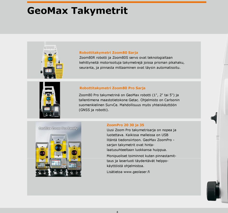 Ohjelmisto on Carlsonin suomenkielinen SurvCe. Mahdollisuus myös yhteiskäyttöön (GNSS ja robotti). ZoomPro 20 30 ja 35 Uusi Zoom Pro takymetrisarja on nopea ja luotettava.