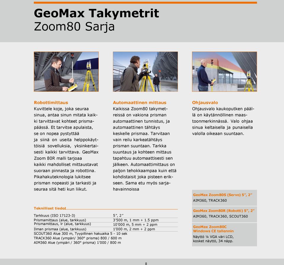 GeoMax Zoom 80R malli tarjoaa kaikki mahdolliset mittaustavat suoraan pinnasta ja robottina. Pikahakuteknologia lukitsee prisman nopeasti ja tarkasti ja seuraa sitä heti kun liikut.