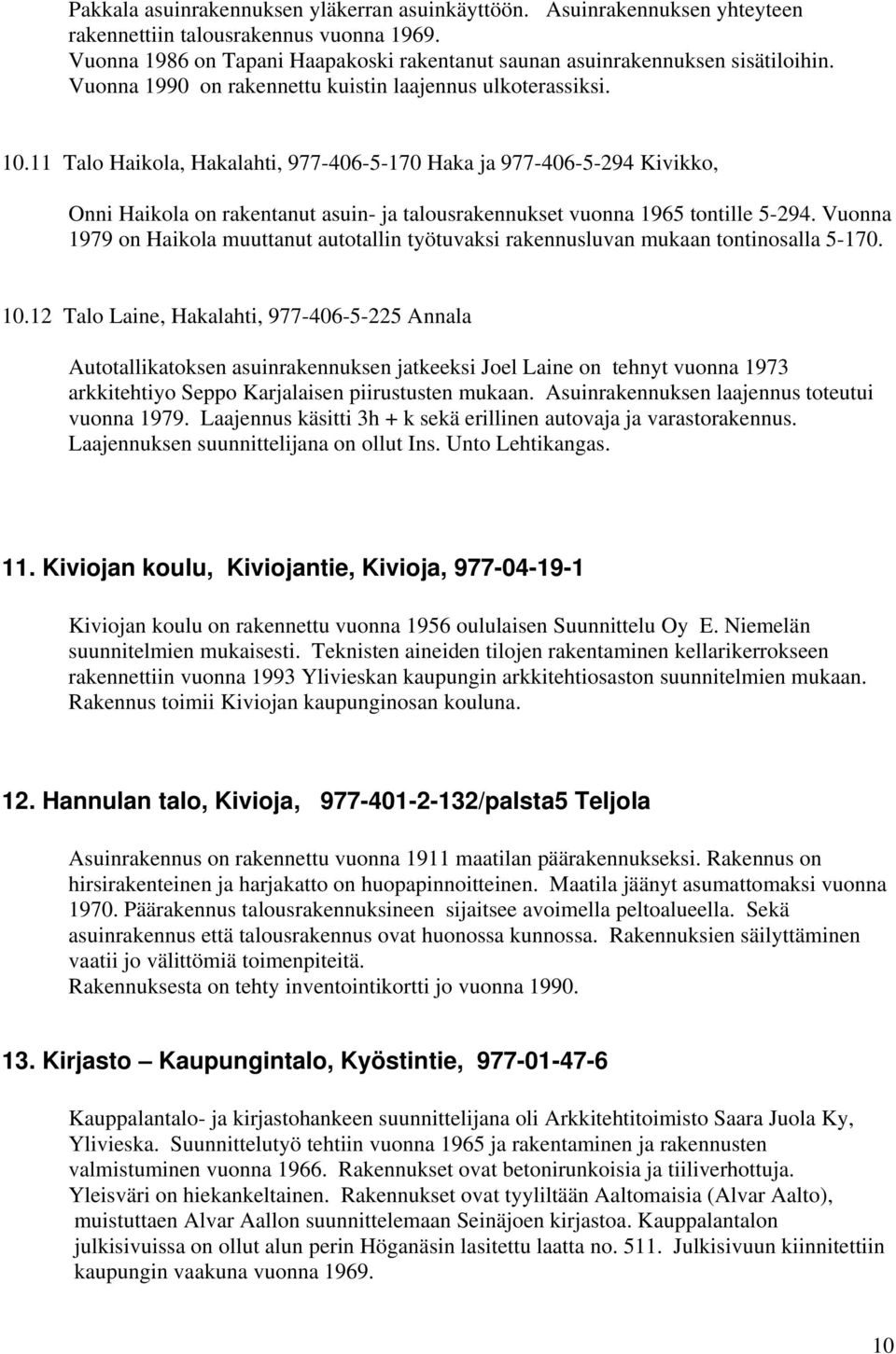 11 Talo Haikola, Hakalahti, 977-406-5-170 Haka ja 977-406-5-294 Kivikko, Onni Haikola on rakentanut asuin- ja talousrakennukset vuonna 1965 tontille 5-294.