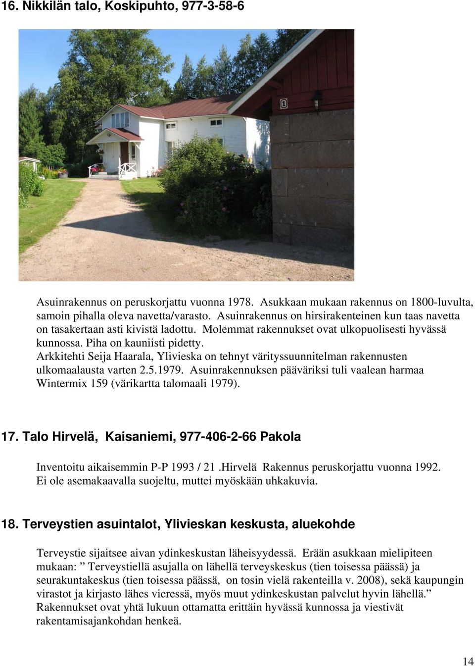 Arkkitehti Seija Haarala, Ylivieska on tehnyt värityssuunnitelman rakennusten ulkomaalausta varten 2.5.1979. Asuinrakennuksen pääväriksi tuli vaalean harmaa Wintermix 159 (värikartta talomaali 1979).