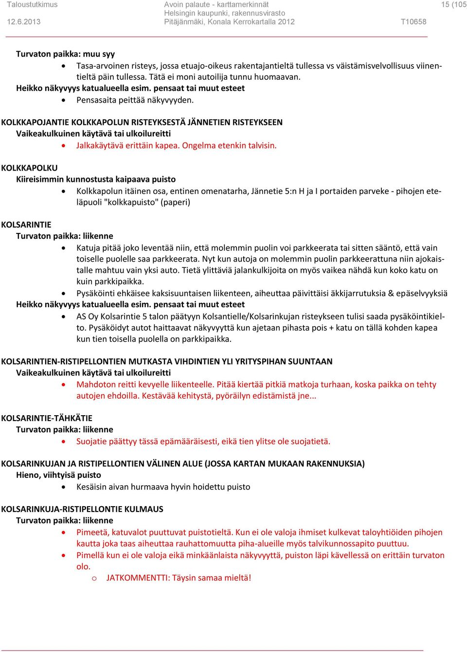 KOLKKAPOJANTIE KOLKKAPOLUN RISTEYKSESTÄ JÄNNETIEN RISTEYKSEEN Vaikeakulkuinen käytävä tai ulkoilureitti Jalkakäytävä erittäin kapea. Ongelma etenkin talvisin.