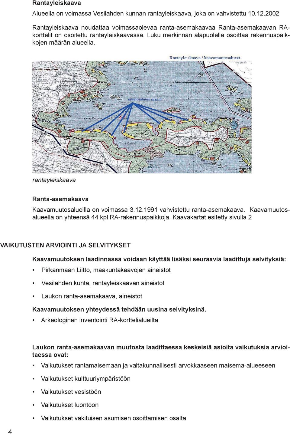 rantayleiskaava Ranta-asemakaava Kaavamuutosalueilla on voimassa 3.12.1991 vahvistettu ranta-asemakaava. Kaavamuutosalueella on yhteensä 44 kpl RA-rakennuspaikkoja.