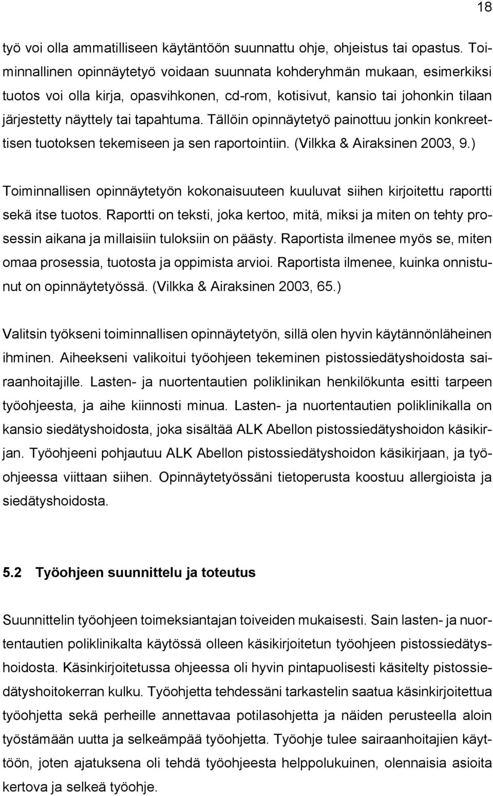 Tällöin opinnäytetyö painottuu jonkin konkreettisen tuotoksen tekemiseen ja sen raportointiin. (Vilkka & Airaksinen 2003, 9.