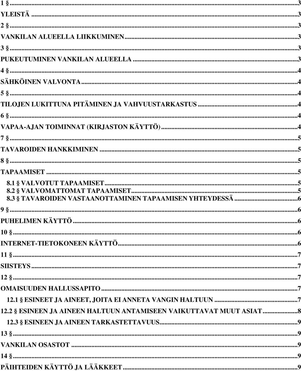 ..6 9...6 PUHELIMEN KÄYTTÖ...6 10...6 INTERNET-TIETOKONEEN KÄYTTÖ...6 11...7 SIISTEYS...7 12...7 OMAISUUDEN HALLUSSAPITO...7 12.1 ESINEET JA AINEET, JOITA EI ANNETA VANGIN HALTUUN...7 12.2 ESINEEN JA AINEEN HALTUUN ANTAMISEEN VAIKUTTAVAT MUUT ASIAT.