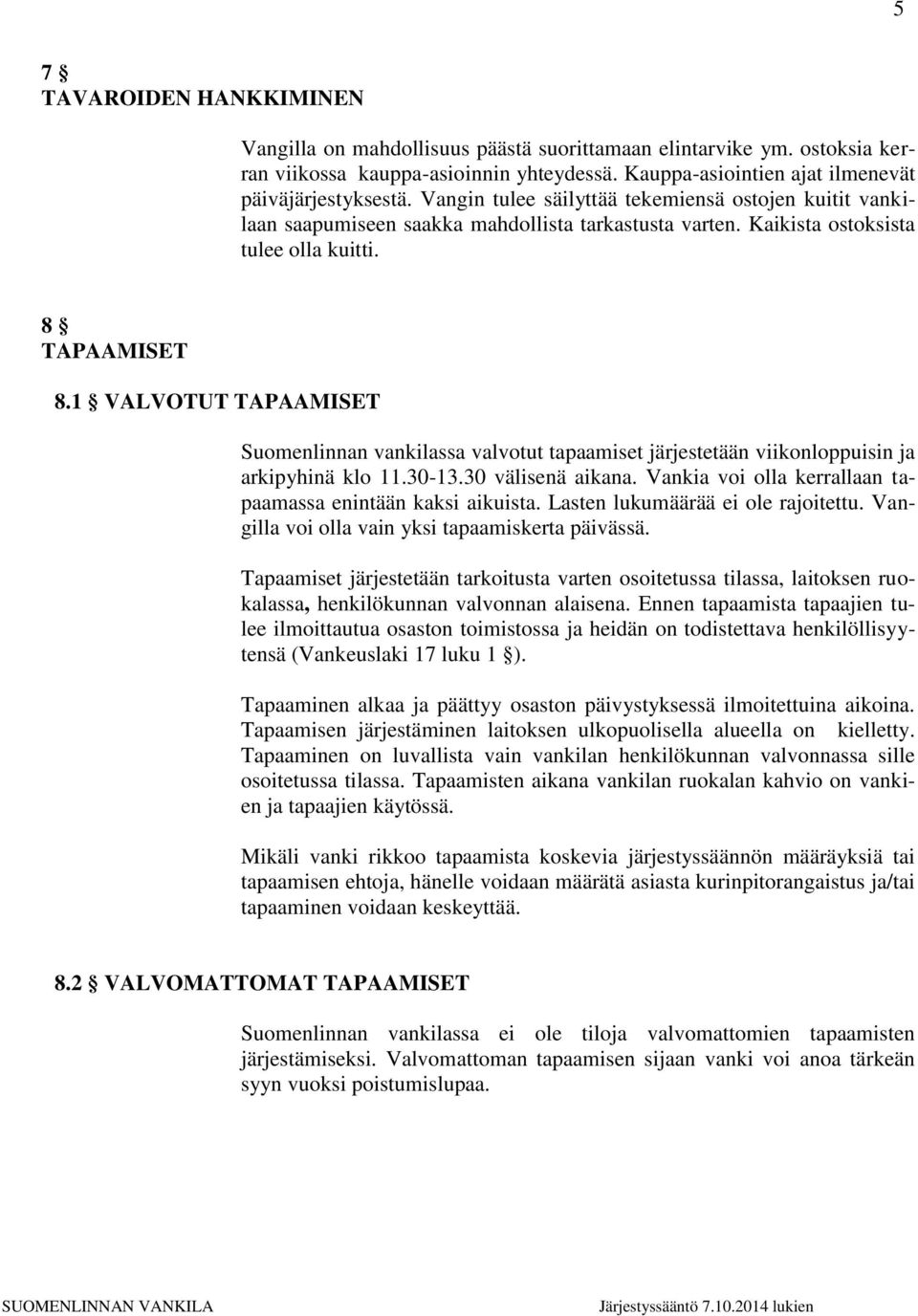 1 VALVOTUT TAPAAMISET Suomenlinnan vankilassa valvotut tapaamiset järjestetään viikonloppuisin ja arkipyhinä klo 11.30-13.30 välisenä aikana.