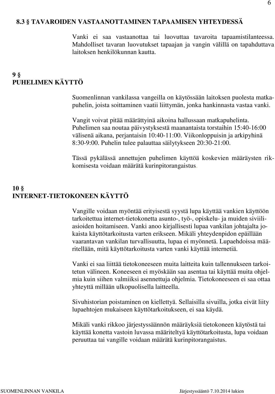 9 PUHELIMEN KÄYTTÖ Suomenlinnan vankilassa vangeilla on käytössään laitoksen puolesta matkapuhelin, joista soittaminen vaatii liittymän, jonka hankinnasta vastaa vanki.