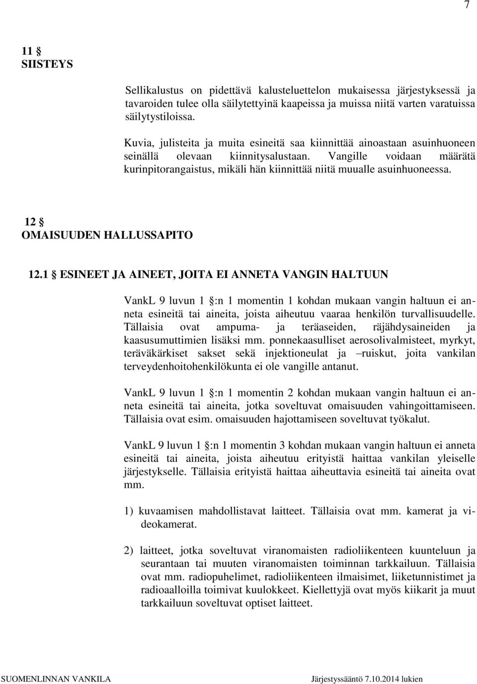 Vangille voidaan määrätä kurinpitorangaistus, mikäli hän kiinnittää niitä muualle asuinhuoneessa. 12 OMAISUUDEN HALLUSSAPITO 12.