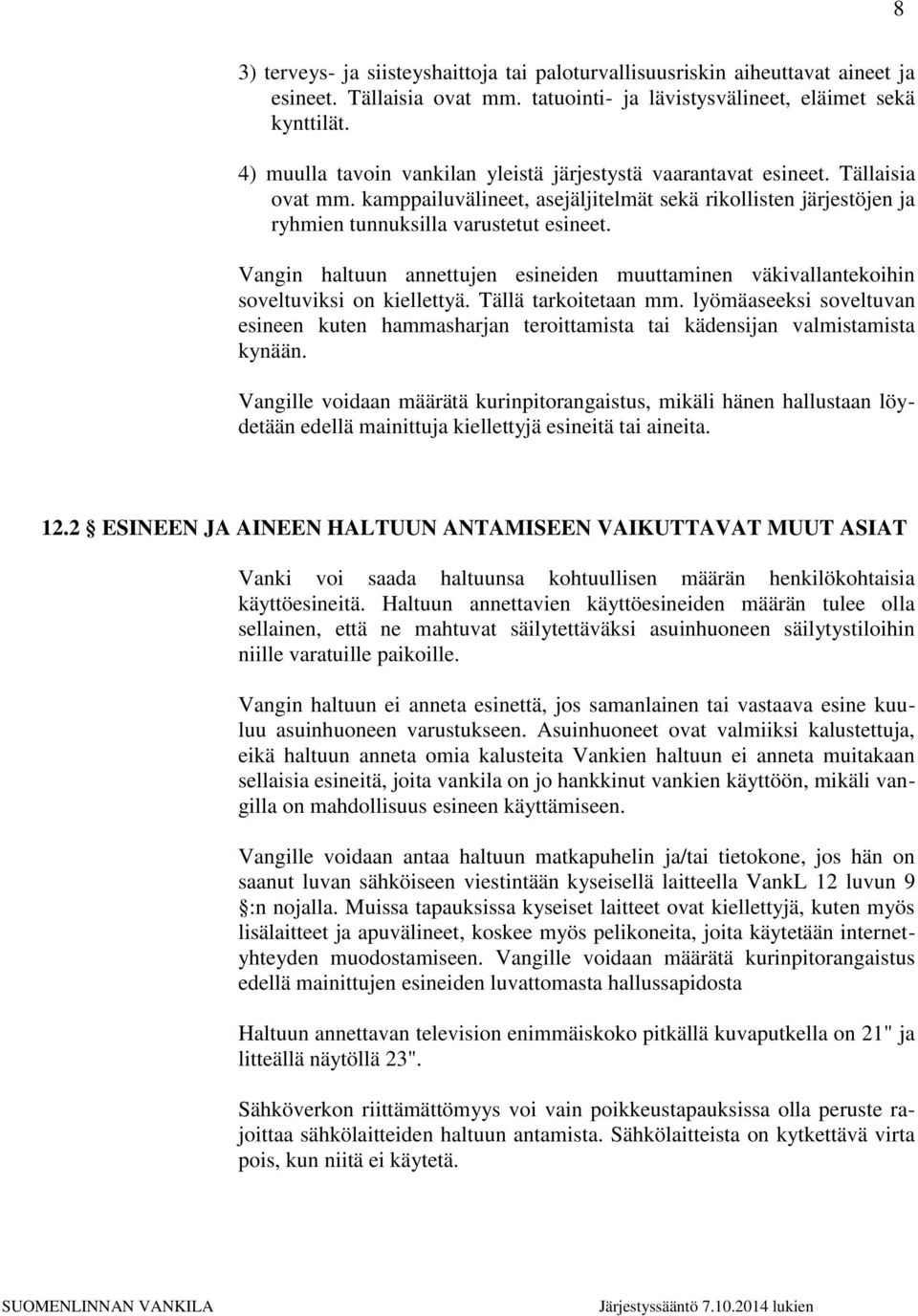 Vangin haltuun annettujen esineiden muuttaminen väkivallantekoihin soveltuviksi on kiellettyä. Tällä tarkoitetaan mm.