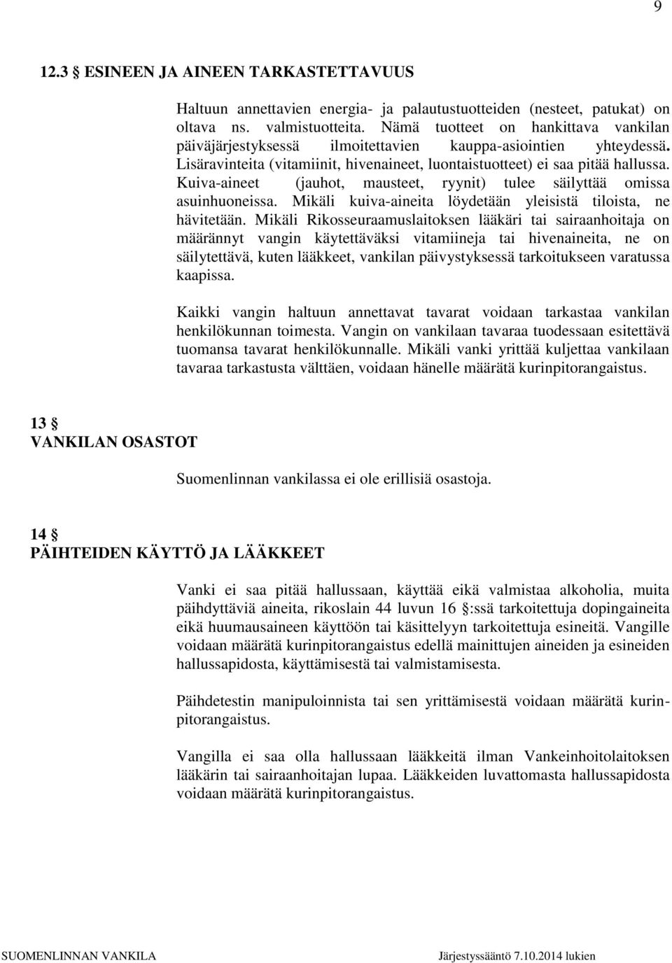 Kuiva-aineet (jauhot, mausteet, ryynit) tulee säilyttää omissa asuinhuoneissa. Mikäli kuiva-aineita löydetään yleisistä tiloista, ne hävitetään.