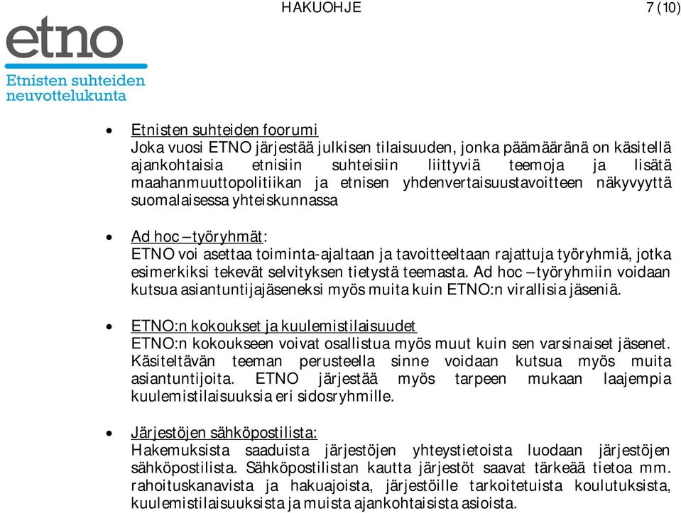 esimerkiksi tekevät selvityksen tietystä teemasta. Ad hoc työryhmiin voidaan kutsua asiantuntijajäseneksi myös muita kuin ETNO:n virallisia jäseniä.