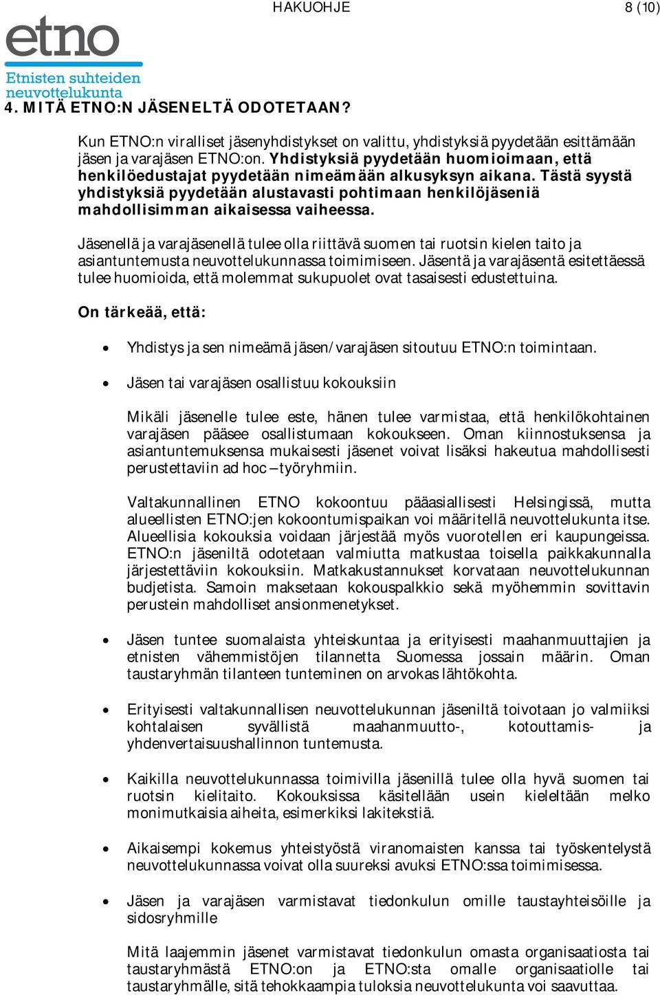 Tästä syystä yhdistyksiä pyydetään alustavasti pohtimaan henkilöjäseniä mahdollisimman aikaisessa vaiheessa.