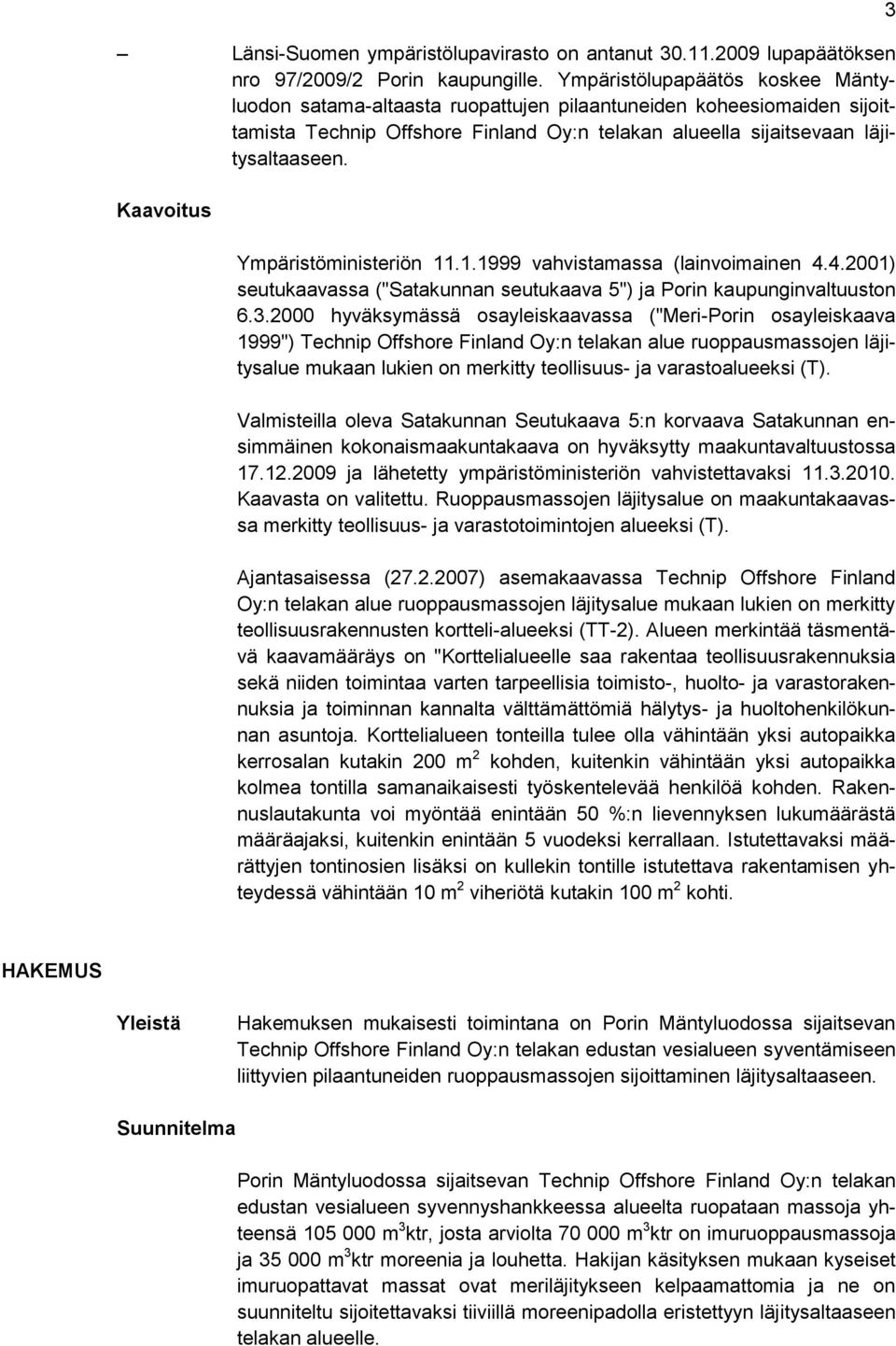 Kaavoitus Ympäristöministeriön 11.1.1999 vahvistamassa (lainvoimainen 4.4.2001) seutukaavassa ("Satakunnan seutukaava 5") ja Porin kaupunginvaltuuston 6.3.
