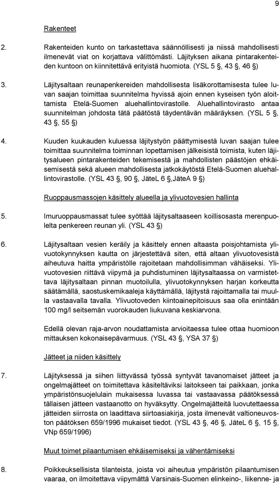 Läjitysaltaan reunapenkereiden mahdollisesta lisäkorottamisesta tulee luvan saajan toimittaa suunnitelma hyvissä ajoin ennen kyseisen työn aloittamista Etelä-Suomen aluehallintovirastolle.
