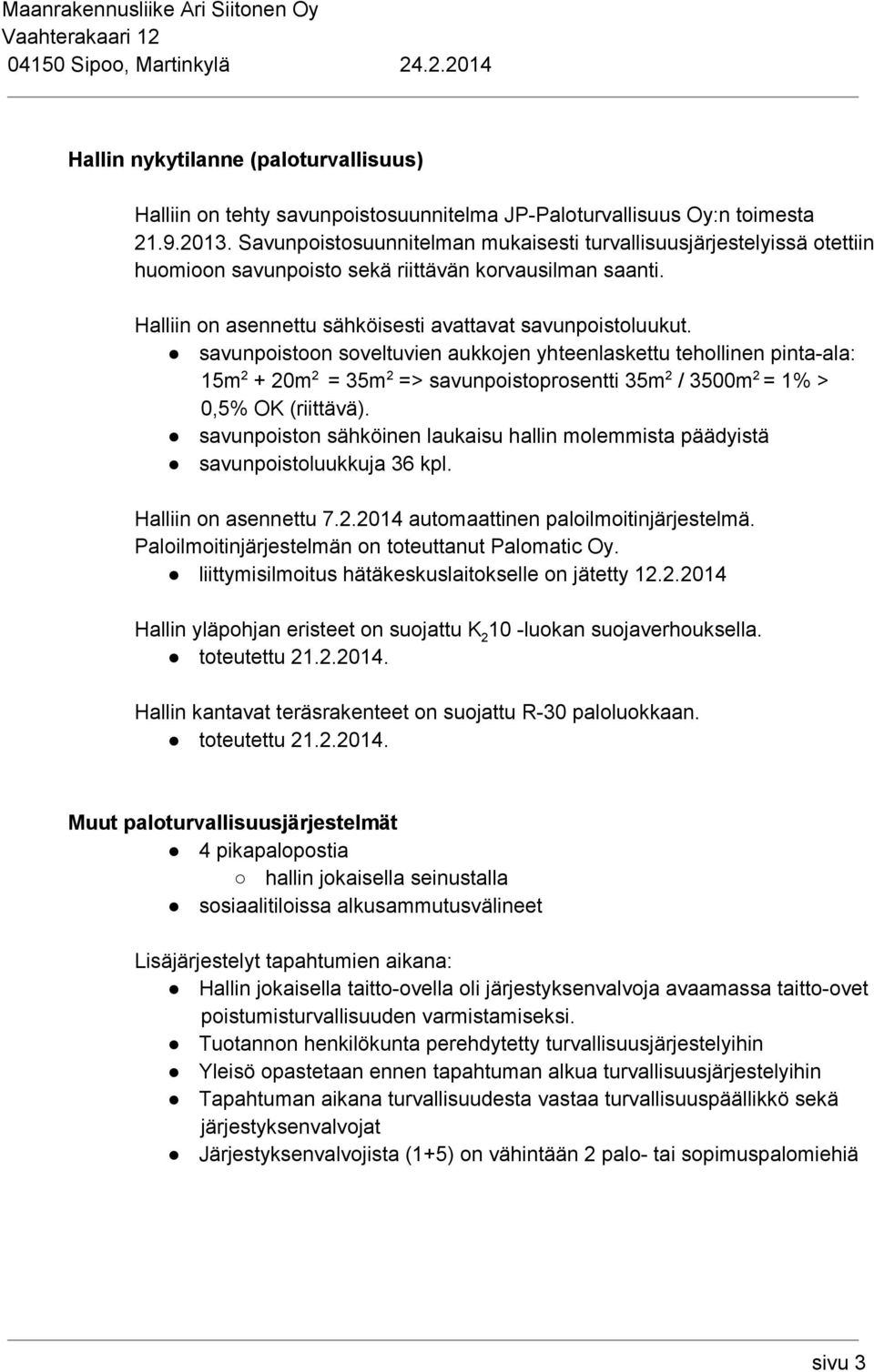 savunpoistoon soveltuvien aukkojen yhteenlaskettu tehollinen pinta ala: 15m 2 + 20m 2 = 35m 2 => savunpoistoprosentti 35m 2 / 3500m 2 = 1% > 0,5% OK (riittävä).
