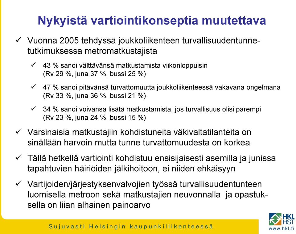 (Rv 23 %, juna 24 %, bussi 15 %) Varsinaisia matkustajiin kohdistuneita väkivaltatilanteita on sinällään harvoin mutta tunne turvattomuudesta on korkea Tällä hetkellä vartiointi kohdistuu