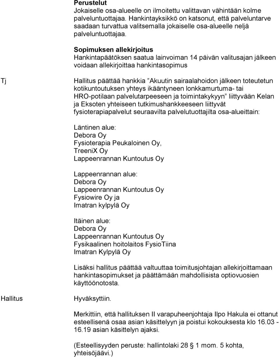 Sopimuksen allekirjoitus Hankintapäätöksen saatua lainvoiman 14 päivän valitusajan jälkeen voidaan allekirjoittaa hankintasopimus Tj Hallitus päättää hankkia Akuutin sairaalahoidon jälkeen toteutetun