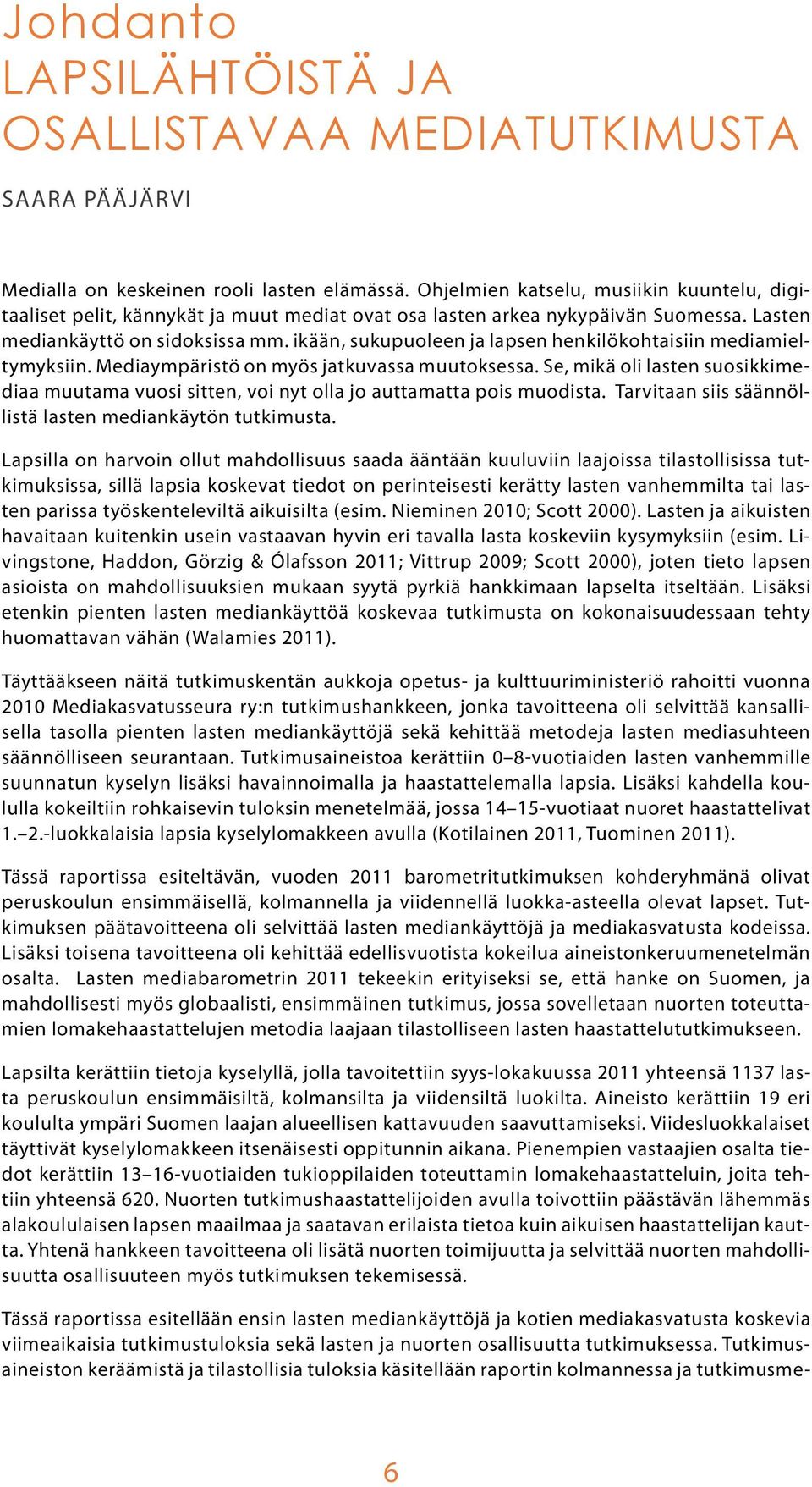 ikään, sukupuoleen ja lapsen henkilökohtaisiin mediamieltymyksiin. Mediaympäristö on myös jatkuvassa muutoksessa.