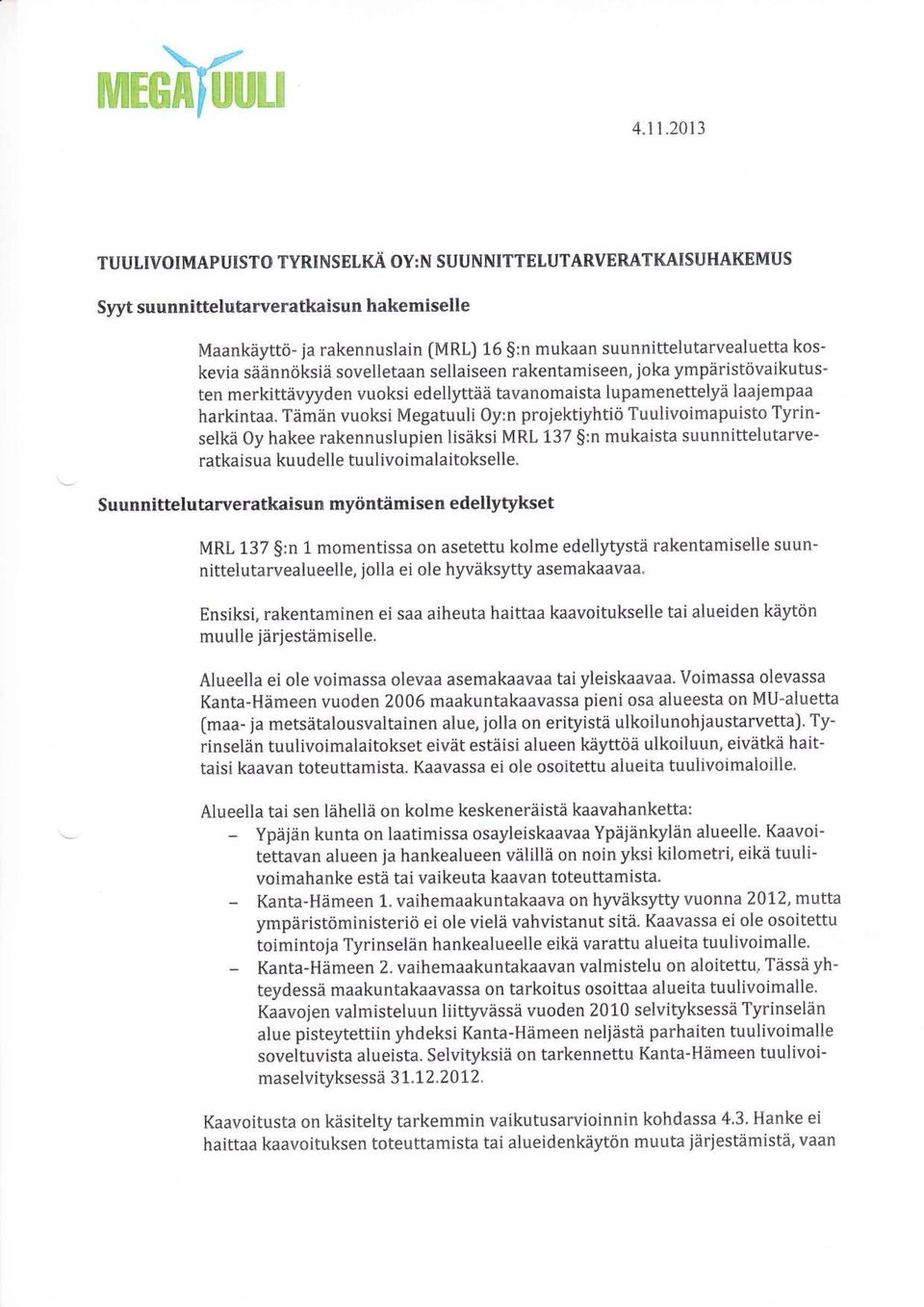 säännöksiä sovelletaan sellaiseen rakentamiseen, joka ympäristövaikutusten merkittävyyden vuoksi edellyttää tavanomaista lupamenettelyä laajempaa harkintaa.