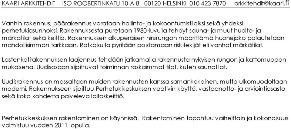 Lastenkotirakennuksen laajennus tehdään jatkamalla rakennusta nykyisen rungon ja kattomuodon mukaisena. Uudisosaan sijoittuvat toiminnan raskaimmat tilat, kuten saunatilat.